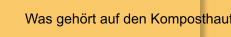 Was gehört auf den Komposthaufen