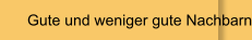 Gute und weniger gute Nachbarn