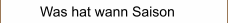 Was hat wann Saison