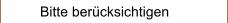 Bitte berücksichtigen